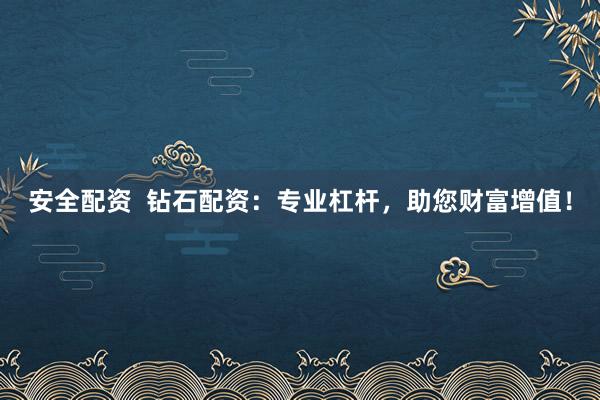 安全配资  钻石配资：专业杠杆，助您财富增值！