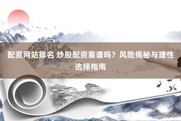 配资网站排名 炒股配资靠谱吗？风险揭秘与理性选择指南